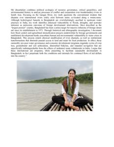 My dissertation combines political ecologies of resource governance, critical geopolitics, and environmental history to analyze processes of conflict and cooperation over transboundary rivers in South Asia. Focusing on t