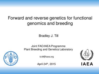 Forward and reverse genetics for functional genomics and breeding Bradley J. Till Joint FAO/IAEA Programme Plant Breeding and Genetics Laboratory 