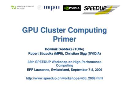 GPU Cluster Computing Primer Dominik Göddeke (TUDo) Robert Strzodka (MPII), Christian Sigg (NVIDIA) 38th SPEEDUP Workshop on High-Performance Computing