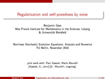 Regularization and well-posedness by noise  Benjamin Gess Max Planck Institute for Mathematics in the Sciences, Leipzig & Universität Bielefeld Nonlinear Stochastic Evolution Equations: Analysis and Numerics