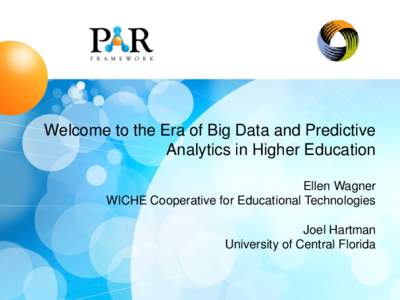 Welcome to the Era of Big Data and Predictive Analytics in Higher Education Ellen Wagner WICHE Cooperative for Educational Technologies Joel Hartman University of Central Florida