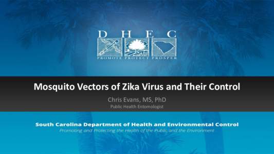 Mosquito Vectors of Zika Virus and Their Control Chris Evans, MS, PhD Public Health Entomologist Acquires virus