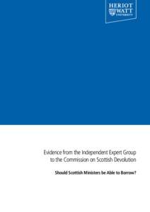 Evidence from the Independent Expert Group to the Commission on Scottish Devolution Should Scottish Ministers be Able to Borrow? Should Scottish Ministers be Able to Borrow?