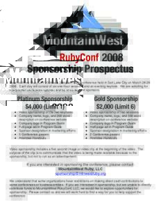 2008 Sponsorship Prospectus MountainWest RubyConf 2008 is a 2 day technical conference held in Salt Lake City on MarchEach day will consist of six one-hour sessions and an evening keynote. We are soliciting 