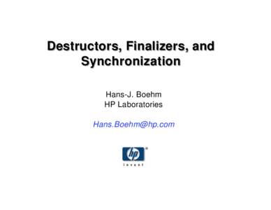 Destructors, Finalizers, and Synchronization Hans-J. Boehm HP Laboratories 