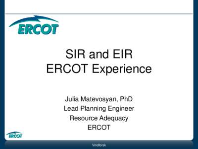 SIR and EIR ERCOT Experience Julia Matevosyan, PhD Lead Planning Engineer Resource Adequacy ERCOT