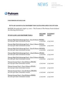 FOR IMMEDIATE RELEASE  PUTNAM ANNOUNCES DISTRIBUTION RATES FOR OPEN END FUNDS BOSTON, Massachusetts (April 19, The Trustees of The Putnam Funds declared the following distributions.