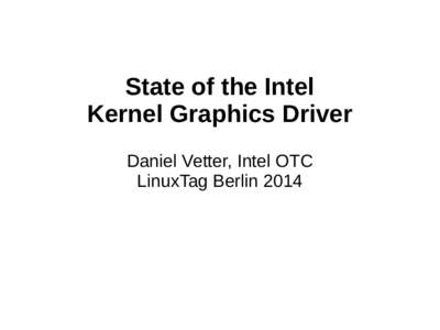 State of the Intel Kernel Graphics Driver Daniel Vetter, Intel OTC LinuxTag Berlin 2014  overview