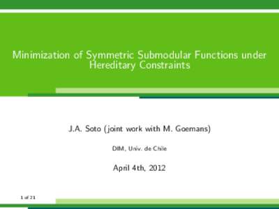 Minimization of Symmetric Submodular Functions under Hereditary Constraints J.A. Soto (joint work with M. Goemans) DIM, Univ. de Chile