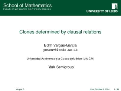 School of Mathematics FACULTY OF M ATHEMATICS AND P HYSICAL S CIENCES Clones determined by clausal relations Edith Vargas-García 