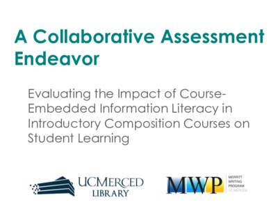 A Collaborative Assessment Endeavor Evaluating the Impact of CourseEmbedded Information Literacy in Introductory Composition Courses on Student Learning