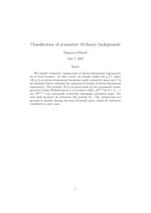 Classification of symmetric M-theory backgrounds Figueroa O’Farrill July 7, 2011 Email: We classify symmetric backgrounds of eleven-dimensional supergravity up to local isometry. In other words, we classify triples (M,