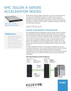 EMC ISILON A-SERIES ACCELERATOR NODES EMC® Isilon® A-Series Accelerator nodes allow you to easily scale performance of your Isilon cluster independent of capacity. This means that you can get the performance you need t