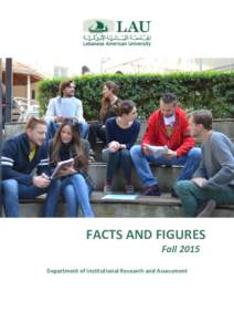 FACTS AND FIGURES Fall 2015 Department of Institutional Research and Assessment LEBANESE AMERICAN UNIVERSITY – FACTS AND FIGURES 2015 Address: