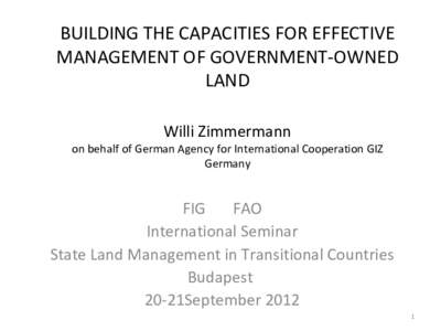 BUILDING THE CAPACITIES FOR EFFECTIVE MANAGEMENT OF GOVERNMENT-OWNED LAND Willi Zimmermann  on behalf of German Agency for International Cooperation GIZ