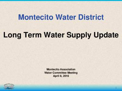 Montecito Water District Long Term Water Supply Update Montecito Association Water Committee Meeting April 8, 2016