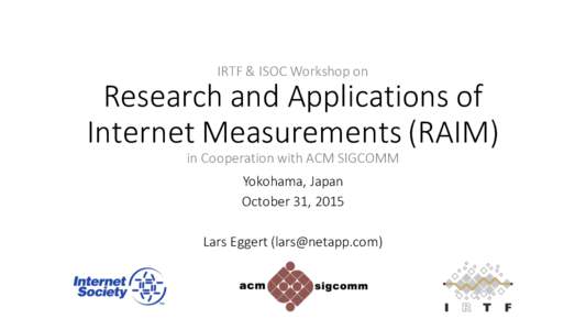 IRTF	&	ISOC	Workshop	on  Research	and	Applications	of Internet	Measurements	(RAIM) in	Cooperation	with	ACM	SIGCOMM Yokohama,	Japan