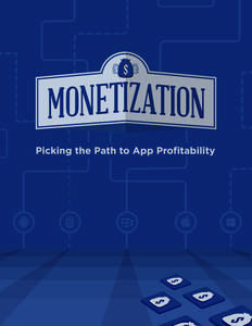 Picking the Path to App Profitability  by The Application Developers Alliance Business & Revenue Working Group Monetization: Picking the Path to App Profitability Developers get their motivation to build from a passion