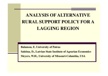 ANALYSIS OF ALTERNATIVE RURAL SUPPORT POLICY FOR A LAGGING REGION Balamou, E. University of Patras Saktina, D., Latvian State Institute of Agrarian Economics