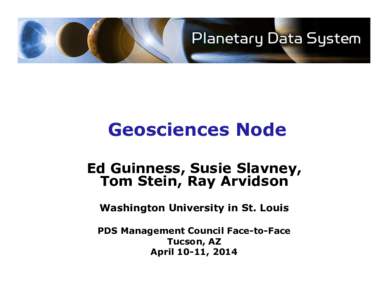 Geosciences Node Ed Guinness, Susie Slavney, Tom Stein, Ray Arvidson Washington University in St. Louis PDS Management Council Face-to-Face Tucson, AZ