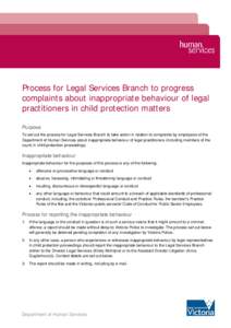 Process for Legal Services Branch to progress complaints about inappropriate behaviour of legal practitioners in child protection matters Purpose To set out the process for Legal Services Branch to take action in relatio