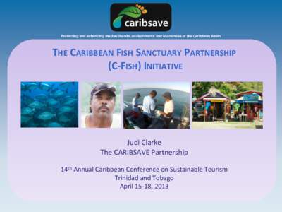 Protecting and enhancing the livelihoods, environments and economies of the Caribbean Basin  THE CARIBBEAN FISH SANCTUARY PARTNERSHIP (C-FISH) INITIATIVE  Judi Clarke