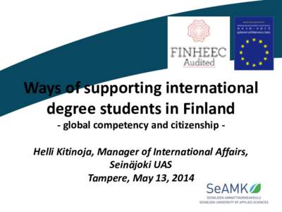 Ways of supporting international degree students in Finland - global competency and citizenship - Helli Kitinoja, Manager of International Affairs, Seinäjoki UAS