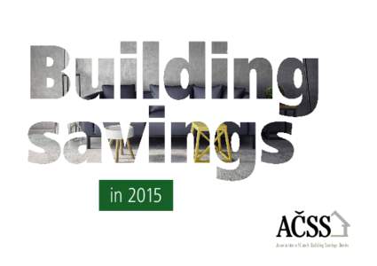 in 2015 Association of Czech Building Savings Banks Dear Friends, Usually it is not easy to summarize a whole year in a single word. But for the year 2015 it’s quite