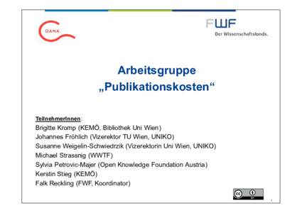 Arbeitsgruppe „Publikationskosten“ TeilnehmerInnen: Brigitte Kromp (KEMÖ, Bibliothek Uni Wien) Johannes Fröhlich (Vizerektor TU Wien, UNIKO)