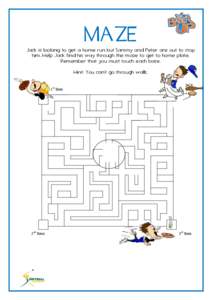 MAZE Jack is looking to get a home run but Sammy and Peter are out to stop him. Help Jack find his way through the maze to get to home plate. Remember that you must touch each base. ijnt: You can’t go through walls. 1s