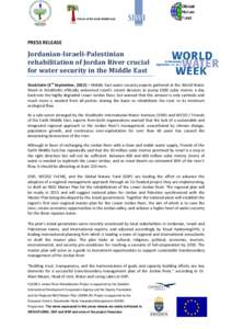 PRESS RELEASE  Jordanian-Israeli-Palestinian rehabilitation of Jordan River crucial for water security in the Middle East Stockholm (3rd September, 2013) – Middle East water security experts gathered at the World Water