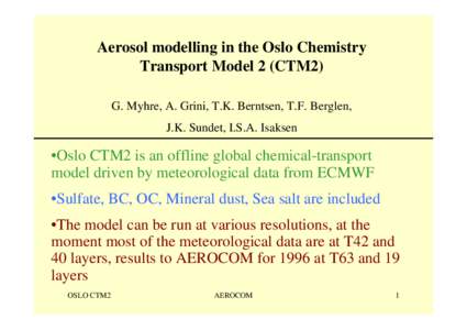 Aerosol modelling in the Oslo Chemistry Transport Model 2 (CTM2) G. Myhre, A. Grini, T.K. Berntsen, T.F. Berglen, J.K. Sundet, I.S.A. Isaksen  •Oslo CTM2 is an offline global chemical-transport