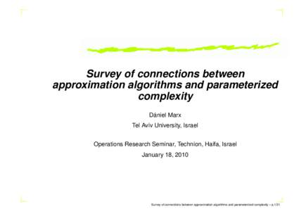Survey of connections between approximation algorithms and parameterized complexity Dániel Marx Tel Aviv University, Israel Operations Research Seminar, Technion, Haifa, Israel