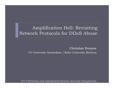 Amplification Hell: Revisiting Network Protocols for DDoS Abuse Christian Rossow VU University Amsterdam / Ruhr-University Bochum[removed]Network and Distributed System Security Symposium