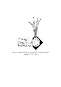 The 51st annual meeting of the Chicago Linguistic Society April 23rd – 25th , 2015 Contents Welcome . . . . . . . . . . . . . . . . . . . . . . . . . . . . . . . . . . . . . . . . . . . . . . . . . . . . . . . . . . 