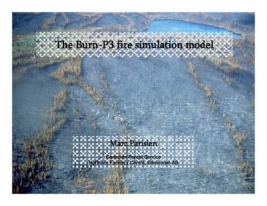 The Burn-P3 fire simulation model  Marc Parisien Canadian Forest Service Northern Forestry Centre, Edmonton AB 1