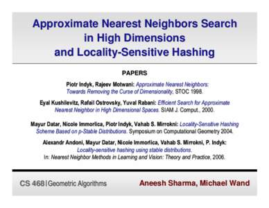 Approximate Nearest Neighbors Search in High Dimensions and Locality-Sensitive Hashing PAPERS Piotr Indyk, Rajeev Motwani: Approximate Nearest Neighbors: Towards Removing the Curse of Dimensionality, STOC 1998.