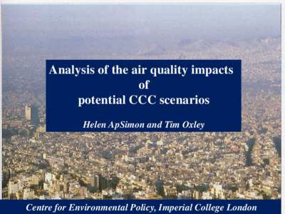 Analysis of the air quality impacts of potential CCC scenarios Helen ApSimon and Tim Oxley  Centre for Environmental Policy, Imperial College London