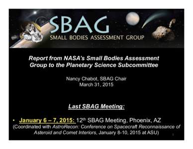 Report from NASA’s Small Bodies Assessment Group to the Planetary Science Subcommittee Nancy Chabot, SBAG Chair March 31, 2015  Last SBAG Meeting: