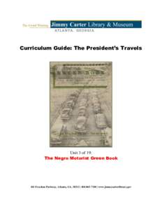 Curriculum Guide: The President’s Travels  Unit 3 of 19: The Negro Motorist Green Book  441 Freedom Parkway, Atlanta, GA, 30312 |  | www.jimmycarterlibrary.gov