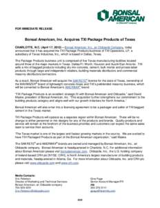FOR IMMEDIATE RELEASE  Bonsal American, Inc. Acquires TXI Package Products of Texas CHARLOTTE, N.C. (April 17, 2012) – Bonsal American, Inc., an Oldcastle Company, today announced that it has acquired the TXI Package P