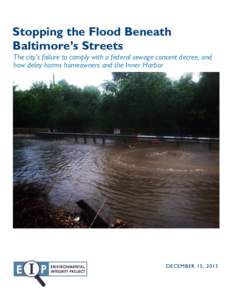 Stopping the Flood Beneath Baltimore’s Streets The city’s failure to comply with a federal sewage consent decree, and how delay harms homeowners and the Inner Harbor  DECEMBER 15, 2015