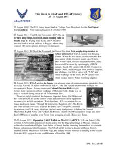 This Week in USAF and PACAF History 25 – 31 August[removed]August 1909 The U.S. Army leased land at College Park, Maryland, for the first Signal Corps airfield. Pilot training began on 8 October[removed]August 1943 Tw