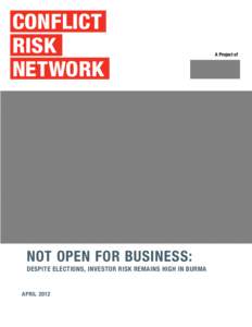 CONFLICT RISK NETWORK Not Open for business: Despite elections, investor risk remains high in burma