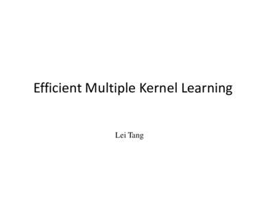 Efficient Multiple Kernel Learning Lei Tang Outline • What is Kernel Learning? • What’s the problem with existing formulation?
