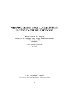 WIDENING GENDER WAGE GAP IN ECONOMIC SLOWDOWN: THE PHILIPPINE CASE Emily Christi A. Cabegin University of the Philippines/ School of Labor and Industrial Relations Diliman, Quezon City Philippines