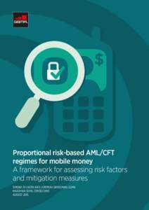 Proportional risk-based AML/CFT regimes for mobile money A framework for assessing risk factors and mitigation measures SIMONE DI CASTRI AND JEREMIAH GROSSMAN, GSMA RAADHIKA SIHIN, CONSULTANT