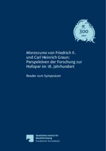 Montezuma von Friedrich II. und Carl Heinrich Graun: Perspektiven der Forschung zur Hofoper im 18. Jahrhundert Reader zum Symposium
