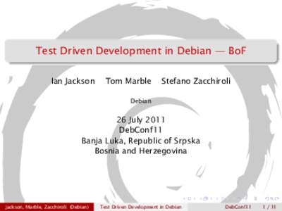 Test Driven Development in Debian — BoF Ian Jackson Tom Marble  Stefano Zacchiroli
