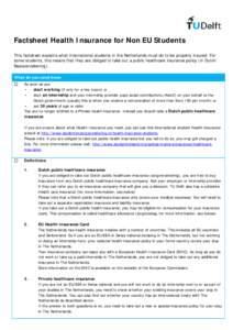 Factsheet Health Insurance for Non EU Students This factsheet explains what international students in the Netherlands must do to be properly insured. For some students, this means that they are obliged to take out a publ